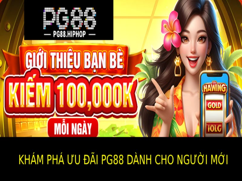 Ưu Đãi PG88 Dành Cho Người Mới – Quà Lớn Đang Chờ Bạn Khám Phá Sự Hấp Dẫn Của Ưu Đãi Pg88 Dành Cho Người Mới