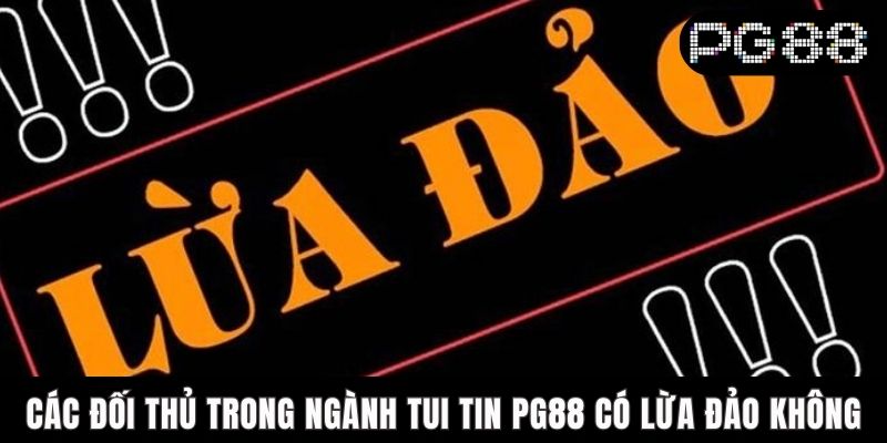 PG88 Có Lừa Đảo Không? Giải Đáp Chi Tiết Về Tin Đồn Các đối thủ trong ngành tui tin PG88 có lừa đảo không