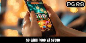 So Sánh PG88 Và SV388 - Cuộc Đối Đầu Giữa Hai Sân Chơi